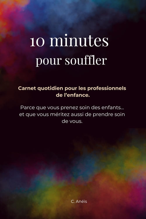 10 minutes pour souffler: Carnet quotidien pour les professionnels de l’enfance. Parce que vous prenez soin des enfants… et que vous méritez aussi de prendre soin de vous.